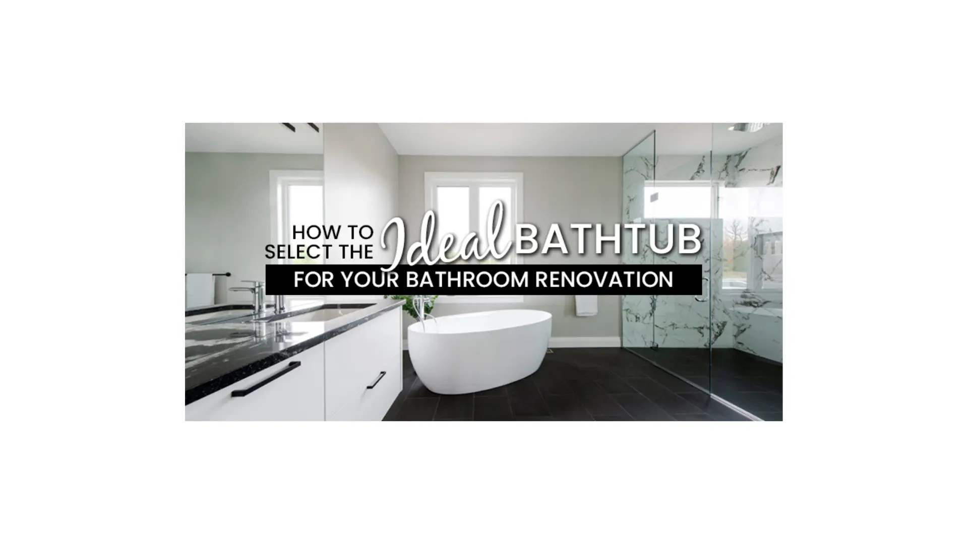 A Guide to Selecting the Ideal Bathtub for Your Bathroom Renovation